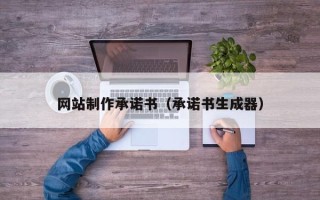 枣阳网站制作承诺书（承诺书生成器）